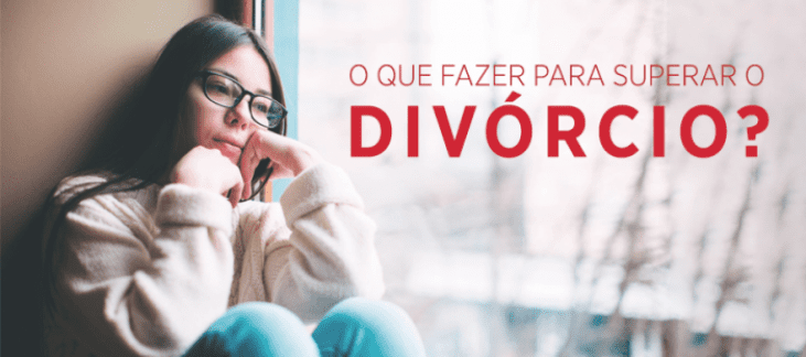 O QUE FAZER PARA SUPERAR O DIVÓRCIO?
